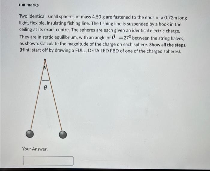 Tull Marks Two Identical Small Spheres Of Mass 4 50 G Are Fastened To The Ends Of A 0 72m Long Light Flexible Insulat 1
