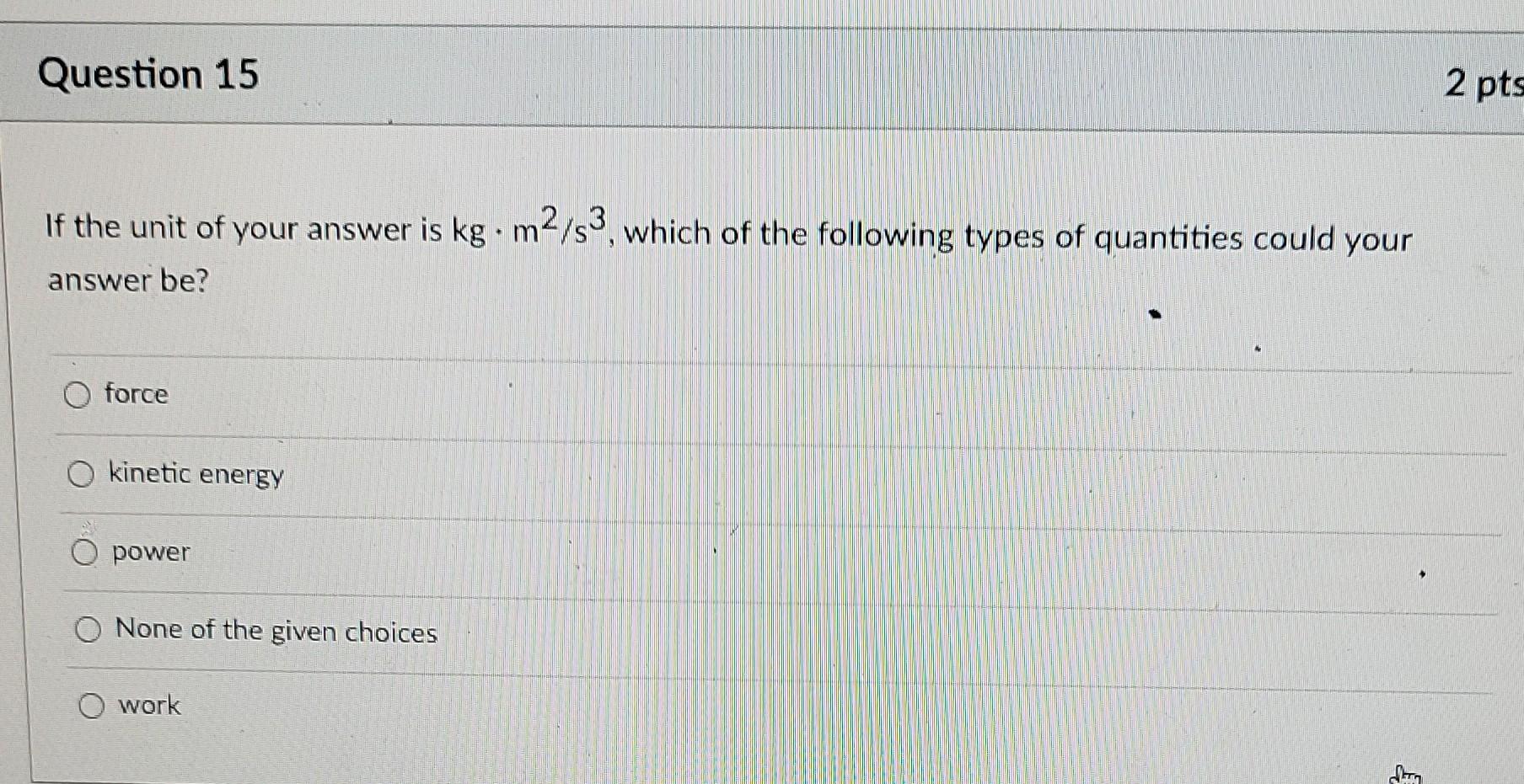 Question 15 If The Unit Of Your Answer Is Kg M2 S3 Which Of The Following Types Of Quantities Could Your Answer Be Fo 1
