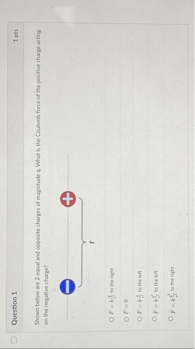 Question 1 1 Pts Shown Below Are 2 Equal And Opposite Charges Of Magnitude Q What Is The Coulomb Force Of The Positive 1