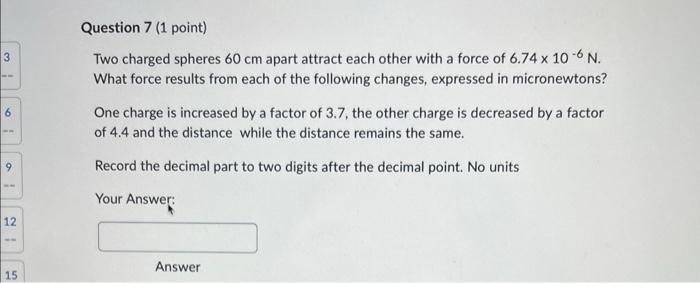 Question 6 1 Point Two Charged Spheres 64 Cm Apart Attract Each Other With A Force Of 6 05 X 10 6 N What Force Result 3