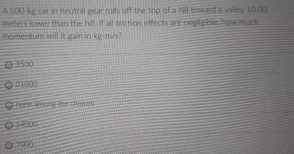 A 500 Kg Car In Neutral Gear Rolls Off The Top Of A Hill Toward A Valley 10 00 Meters Lower Than The Hill If All Fricti 1
