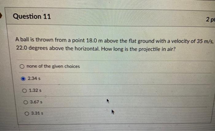 Question 11 A Ball Is Thrown From A Point 18 0 M Above The Flat Ground With A Velocity Of 35 M S 22 0 Degrees Above The 1