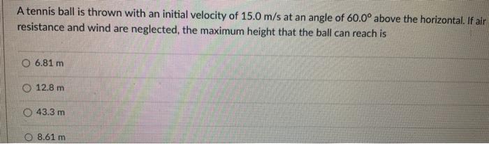 A Tennis Ball Is Thrown With An Initial Velocity Of 15 0 M S At An Angle Of 60 0 Above The Horizontal If Air Resistanc 1