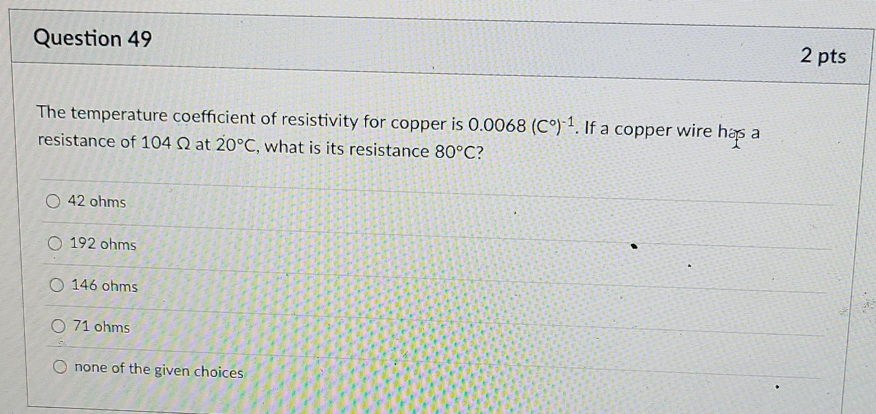 Question 49 The Temperature Coefficient Of Resistivity For Copper Is 0 0068 Co If A Copper Wire Has A Resistance Of 1