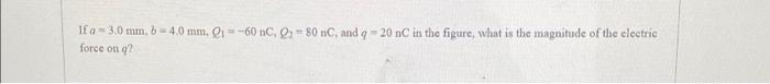 If A 3 0 Mm 6 4 0 Mm Qi 60 Nc Q 80 Nc And Q 20 Nc In The Figure What Is The Magnitude Of The Electric Force On Q 1