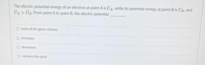 The Electric Potential Energy Of An Electron At Point A Is Ua While Its Potential Energy At Point B Is Ug And Ua Ub 1