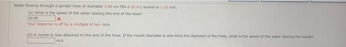 Water Flowing Through A Garden Hose Of Diameter 2 80 Cm Fills A 20 0 L Bucket In 1 55 Min A What Is The Speed Of The 1