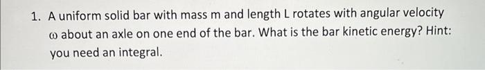 1 A Uniform Solid Bar With Mass M And Length L Rotates With Angular Velocity About An Axle On One End Of The Bar Wha 1