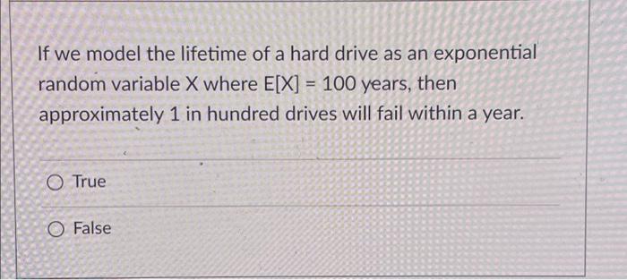 If We Model The Lifetime Of A Hard Drive As An Exponential Random Variable X Where E X 100 Years Then Approximately 1