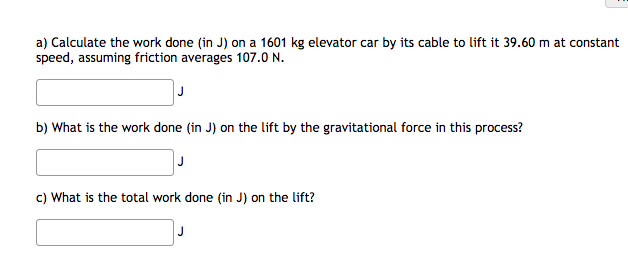 A Calculate The Work Done In J On A 1601 Kg Elevator Car By Its Cable To Lift It 39 60 M At Constant Speed Assuming 1