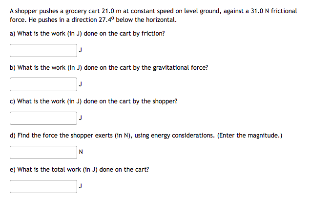 A Shopper Pushes A Grocery Cart 21 0 M At Constant Speed On Level Ground Against A 31 0 N Frictional Force He Pushes I 1