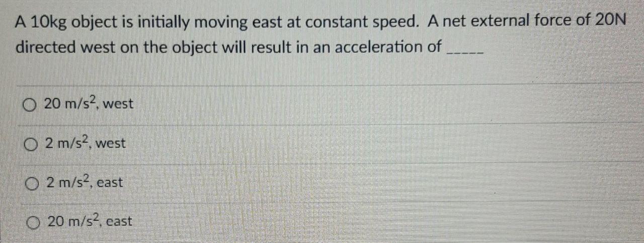 A 10kg Object Is Initially Moving East At Constant Speed A Net External Force Of 20n Directed West On The Object Will R 1