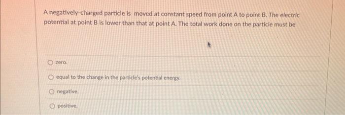 A Negatively Charged Particle Is Moved At Constant Speed From Point A To Point B The Electric Potential At Point B Is L 1