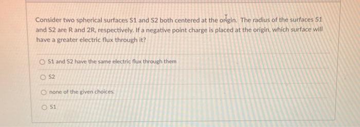 Consider Two Spherical Surfaces S1 And 52 Both Centered At The Origin The Radius Of The Surfaces 1 And S2 Are R And 2r 1