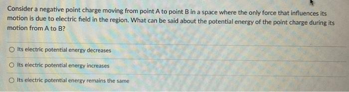 Consider A Negative Point Charge Moving From Point A To Point B In A Space Where The Only Force That Influences Its Moti 2