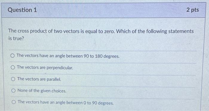 Question 1 The Cross Product Of Two Vectors Is Equal To Zero Which Of The Following Statements Is True O The Vectors H 1