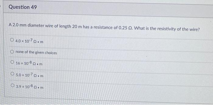 Question 49 A 2 0 Mm Diameter Wire Of Length 20 M Has A Resistance Of 0 25 Q2 What Is The Resistivity Of The Wire O4 0 1