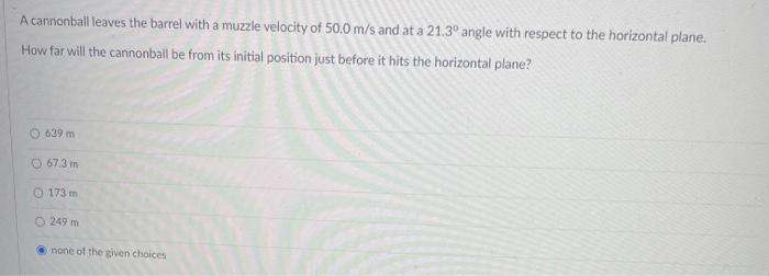 A Cannonball Leaves The Barrel With A Muzzle Velocity Of 50 0 M S And At A 21 3 Angle With Respect To The Horizontal Pl 1