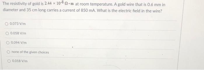 The Resistivity Of Gold Is 2 44 X 10 82 M At Room Temperature A Gold Wire That Is 0 6 Mm In Diameter And 35 Cm Long Car 1