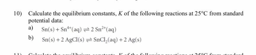 10 Calculate The Equilibrium Constants K Of The Following Reactions At 25 C From Standard Potential Data Sn S Sn 1