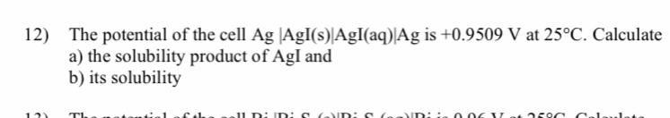 12 The Potential Of The Cell Ag Agi S Agi Aq Ag Is 0 9509 V At 25 C Calculate A The Solubility Product Of Agi And 1