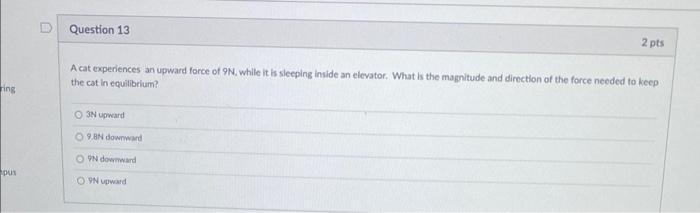 Ring Pus U Question 13 2 Pts A Cat Experiences An Upward Force Of 9n While It Is Sleeping Inside An Elevator What Is T 1