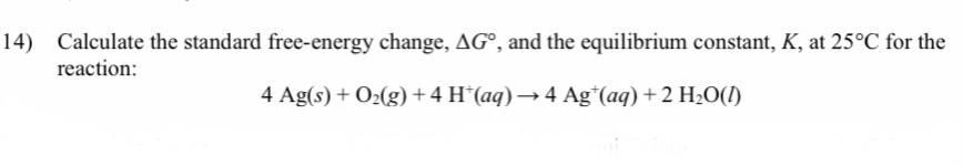 14 Calculate The Standard Free Energy Change Ag And The Equilibrium Constant K At 25 C For The Reaction 4 Ag S 1
