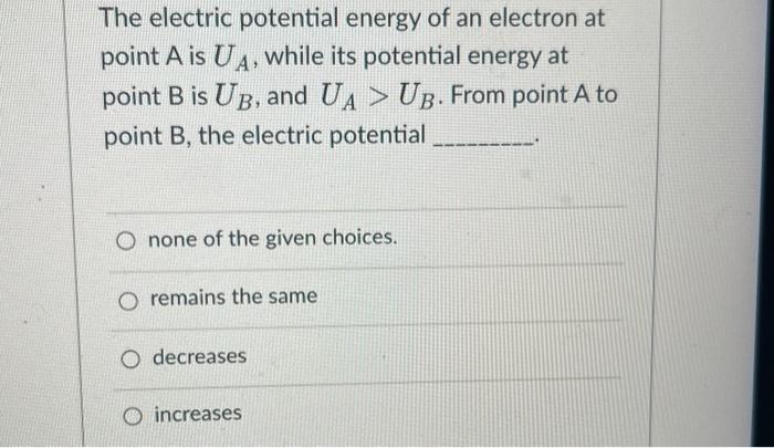 The Electric Potential Energy Of An Electron At Point A Is Ua While Its Potential Energy At Point B Is Ub And Ua Ub 1