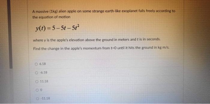 A Massive 1kg Alien Apple On Some Strange Earth Like Exoplanet Falls Freely According To The Equation Of Motion Y T 5 1