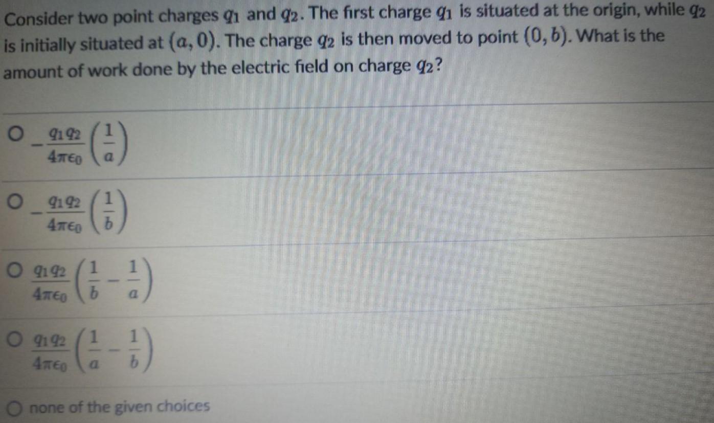Consider Two Point Charges 9 And 92 The First Charge Q Is Situated At The Origin While 92 Is Initially Situated At 1