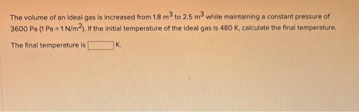 The Volume Of An Ideal Gas Is Increased From 1 8 M To 2 5 M3 While Maintaining A Constant Pressure Of 3600 Pa 1 Pa 1 1