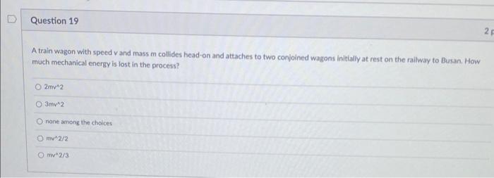 Question 19 A Train Wagon With Speed V And Mass M Collides Head On And Attaches To Two Conjoined Wagons Initially At Res 1