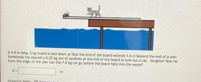A 4 8 M Long 2 Kg Board Is Laid Down So That The End Of The Board Extends 1 6 M Beyond The End Of A Pier Somebody Has 1