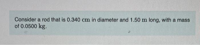 Consider A Rod That Is 0 340 Cm In Diameter And 1 50 M Long With A Mass Of 0 0500 Kg Part A Find The Moment Of In 1