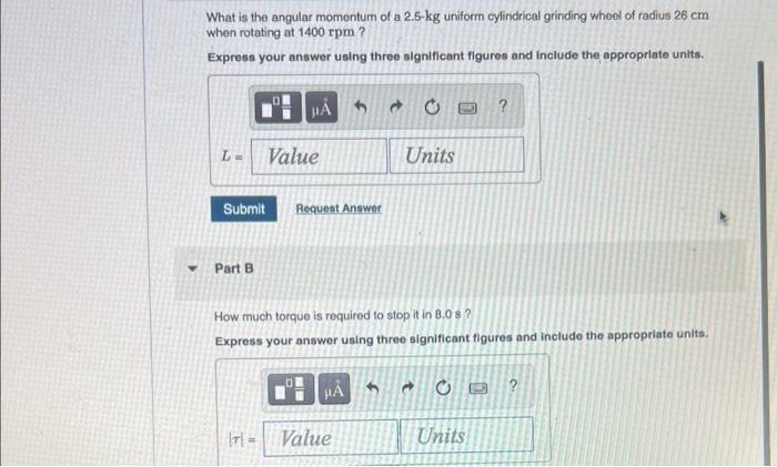 What Is The Angular Momentum Of A 2 5 Kg Uniform Cylindrical Grinding Wheel Of Radius 26 Cm When Rotating At 1400 Rpm 1