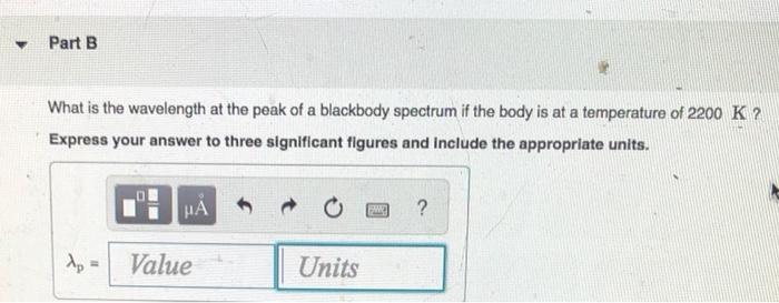 Y Part B What Is The Wavelength At The Peak Of A Blackbody Spectrum If The Body Is At A Temperature Of 2200 K Express Y 1