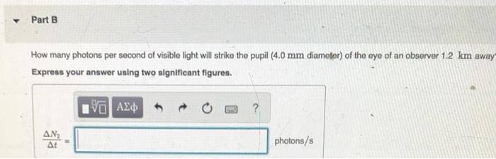 Part B How Many Photons Per Second Of Visible Light Will Strike The Pupil 4 0 Mm Diameter Of The Eye Of An Observer 1 1