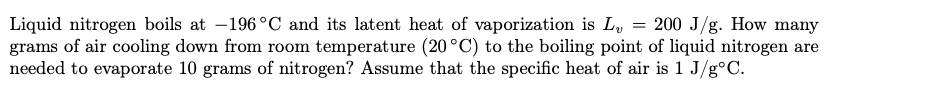 Liquid Nitrogen Boils At 196 C And Its Latent Heat Of Vaporization Is L 200 J G How Many Grams Of Air Cooling Down Fr 1