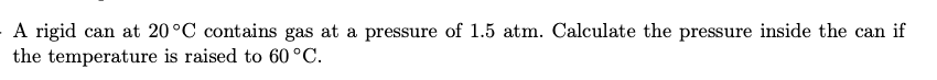 A Rigid Can At 20 C Contains Gas At A Pressure Of 1 5 Atm Calculate The Pressure Inside The Can If The Temperature Is R 1