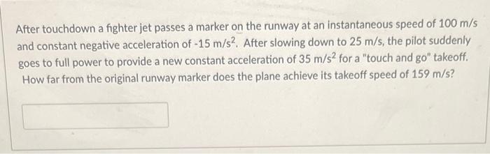 After Touchdown A Fighter Jet Passes A Marker On The Runway At An Instantaneous Speed Of 100 M S And Constant Negative A 1