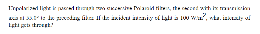 Unpolarized Light Is Passed Through Two Successive Polaroid Filters The Second With Its Transmission Axis At 55 0 To T 1