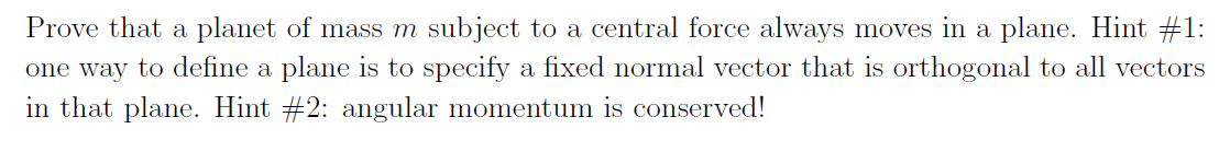 Prove That A Planet Of Mass M Subject To A Central Force Always Moves In A Plane Hint 1 One Way To Define A Plane Is 1