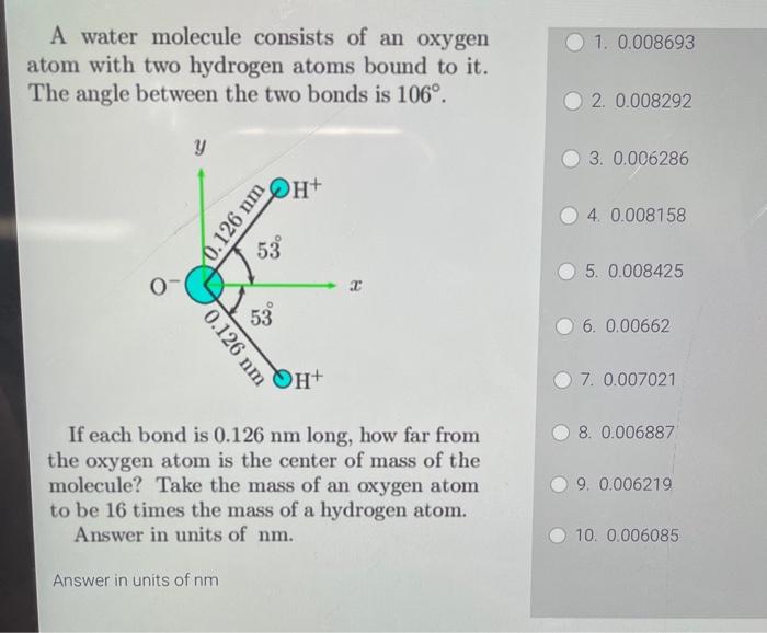 A Water Molecule Consists Of An Oxygen Atom With Two Hydrogen Atoms Bound To It The Angle Between The Two Bonds Is 106 1