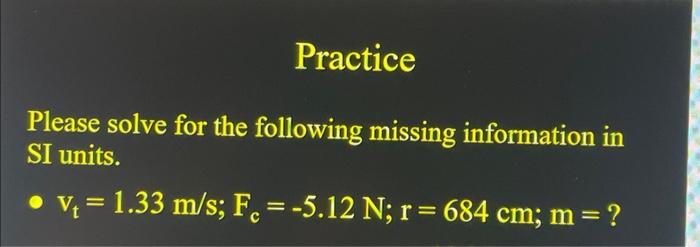 Practice Please Solve For The Following Missing Information In Si Units V 1 33 M S F 5 12 N R 684 Cm M 1