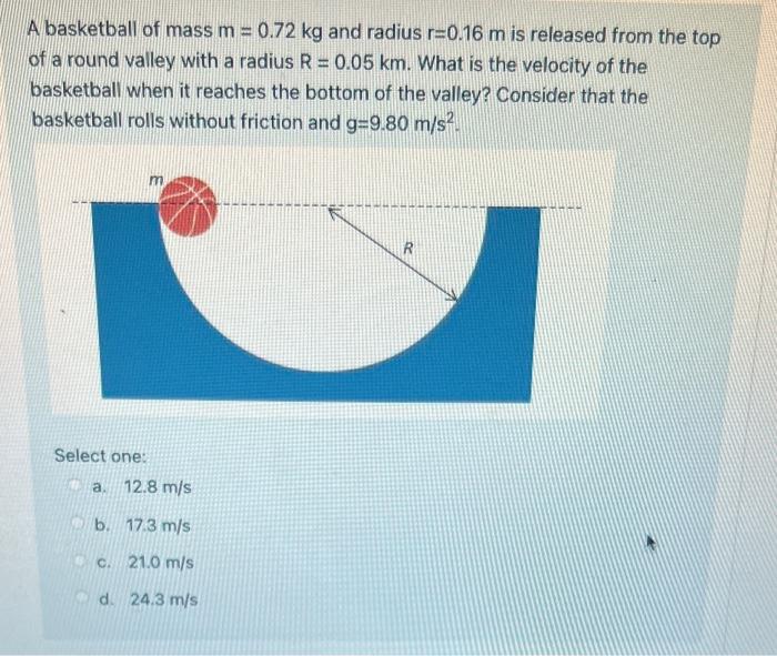 A Basketball Of Mass M 0 72 Kg And Radius R 0 16 M Is Released From The Top Of A Round Valley With A Radius R 0 05 K 1