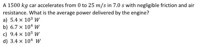 A 1500 Kg Car Accelerates From 0 To 25 M S In 7 0 S With Negligible Friction And Air Resistance What Is The Average Pow 1
