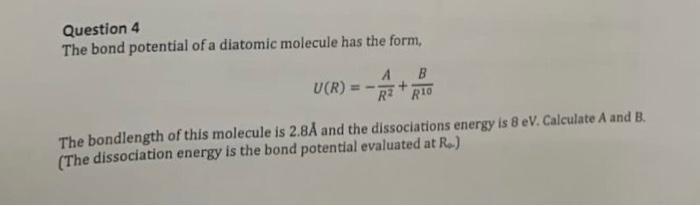 Question 4 The Bond Potential Of A Diatomic Molecule Has The Form A B Rr10 U R The Bondlength Of This Molecule Is 2 8 1