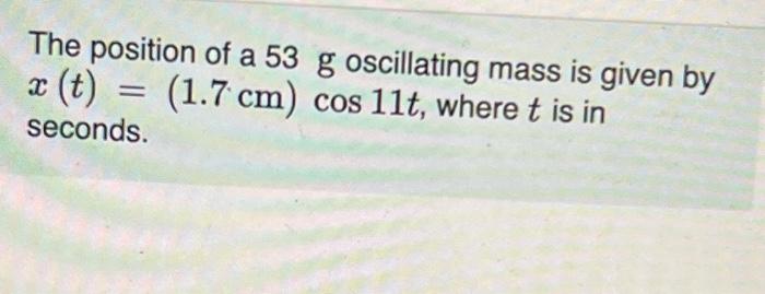 The Position Of A 53 X T 1 7 Cm Seconds G Oscillating Mass Is Given By Cos 11t Where T Is In Determine The Perio 1