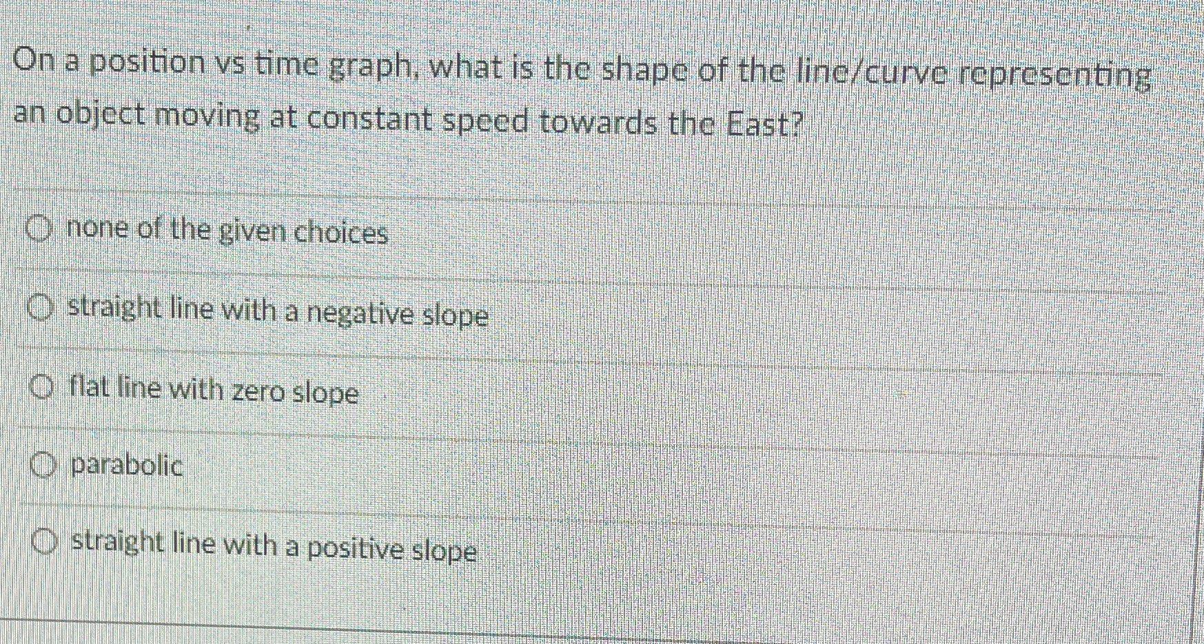 On A Position Vs Time Graph What Is The Shape Of The Line Curve Representing An Object Moving At Constant Speed Towards 1