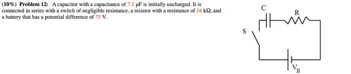 10 Problem 12 A Capacitor With A Capacitance Of 7 5 Uf Is Initially Uncharged It Is Connected In Series With A Swit 1